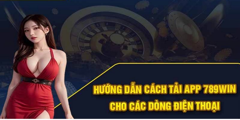 Tải App 789Win - Hướng Dẫn Tân Binh Cài Đặt Nhanh Chóng