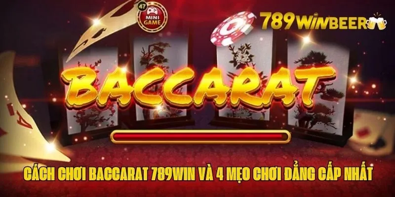 Khám phá chi tiết cách chơi Baccarat 789Win