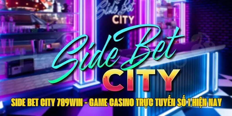 Side Bet City 789WIN là một trò chơi casino đầy hấp dẫn